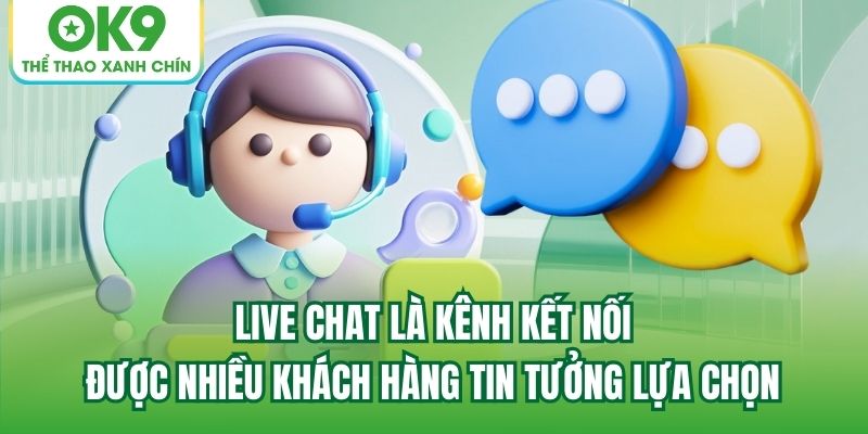 Live Chat là kênh kết nối được nhiều khách hàng tin tưởng lựa chọn