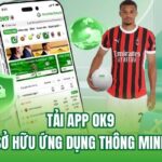 Tải App OK9 – Hướng Dẫn Sở Hữu Ứng Dụng Thông Minh Nhanh Gọn